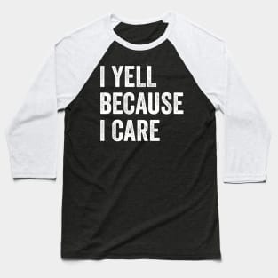 I Yell Because I Care Baseball T-Shirt